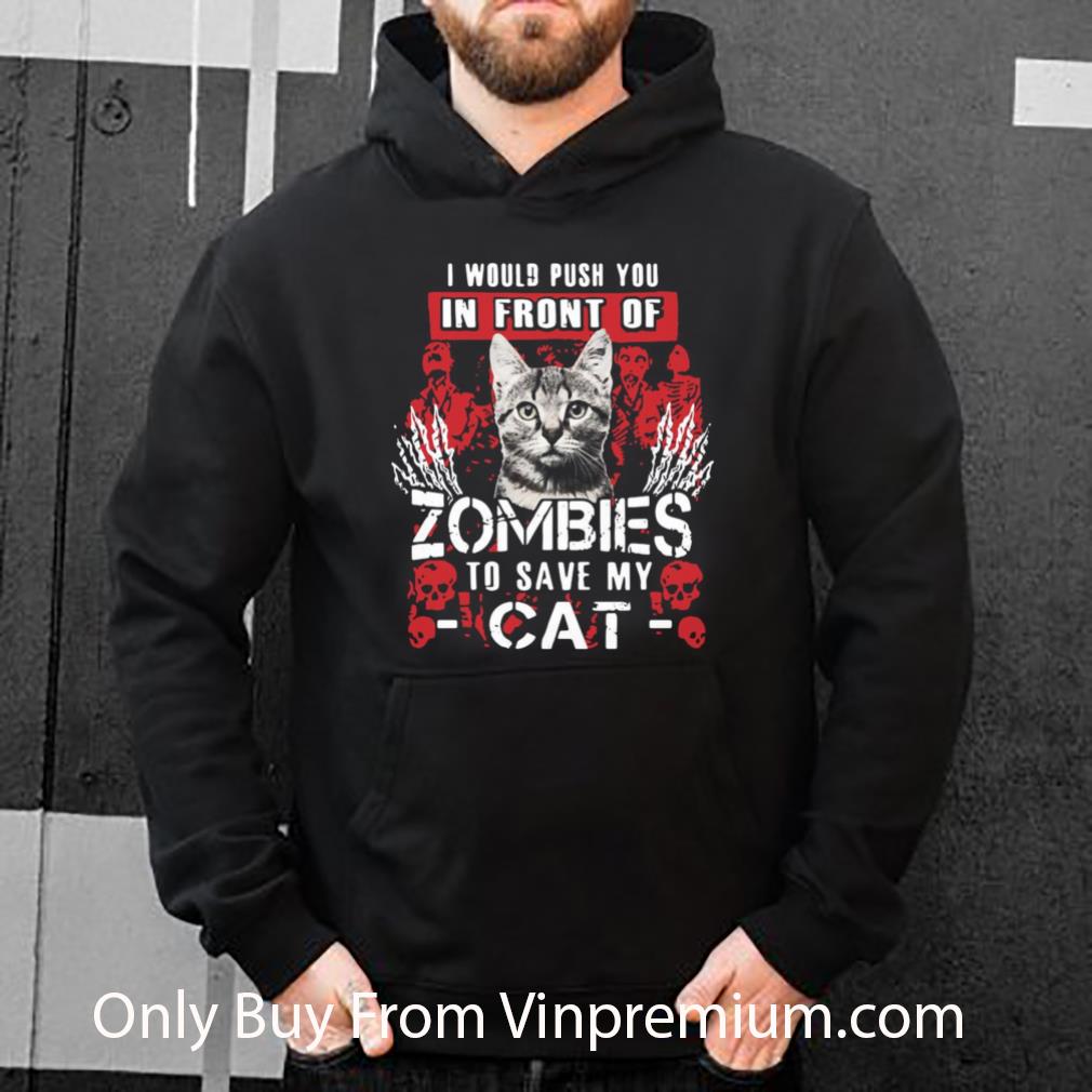 Pretty I Would Push You In Front Of Zombies To Save My Cat Halloween shirt 7070e398 pretty i would push you in front of zombies to save my cat halloween shirt 4 - Pretty I Would Push You In Front Of Zombies To Save My Cat Halloween shirt