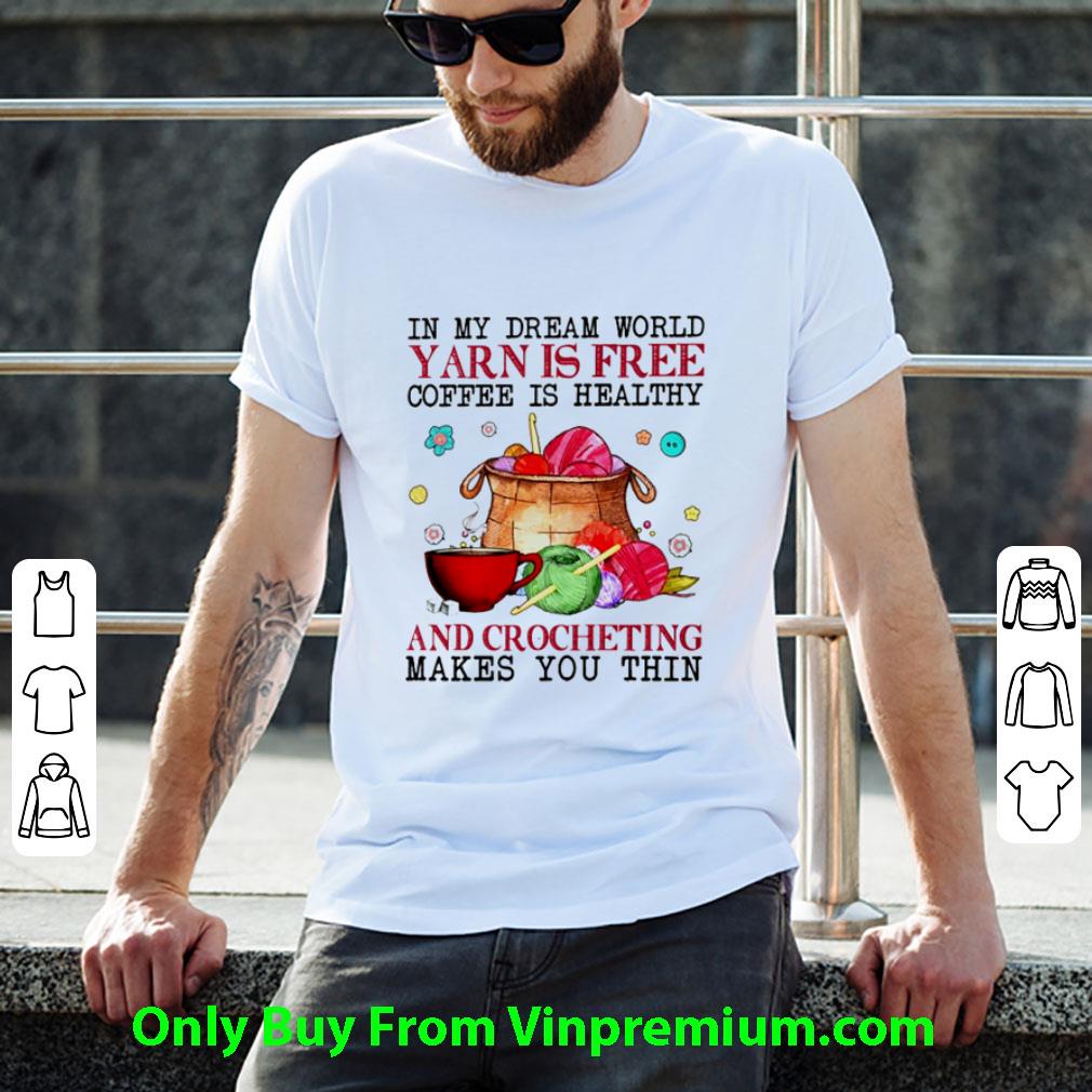 Awesome In My Dream World Yarn Is Free Coffee Is Healthy And Crocheting shirt