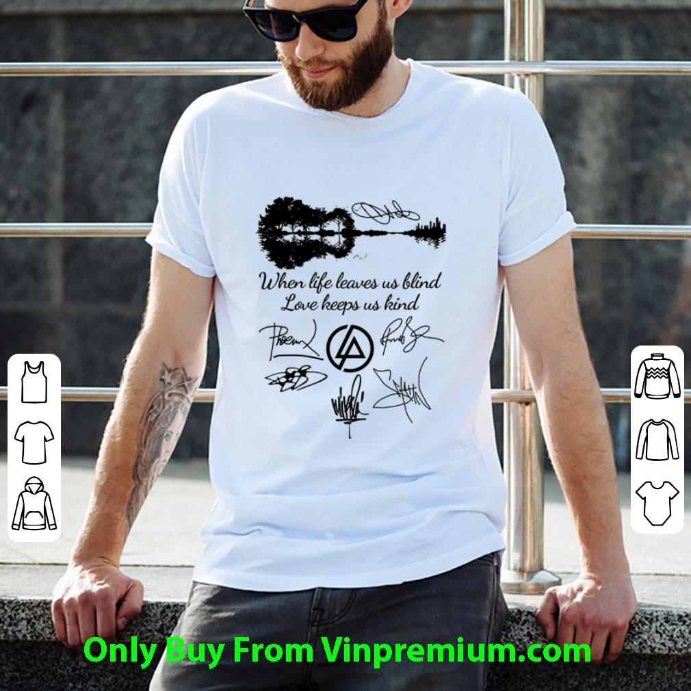 Awesome When Life Leaves Us Blind Love Keeps Us Kind Signature shirt