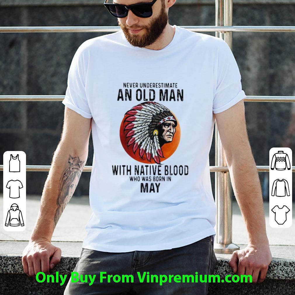 Great Never Underestimate An Old Man With Native Blood Who Was Born In May Sunset shirt