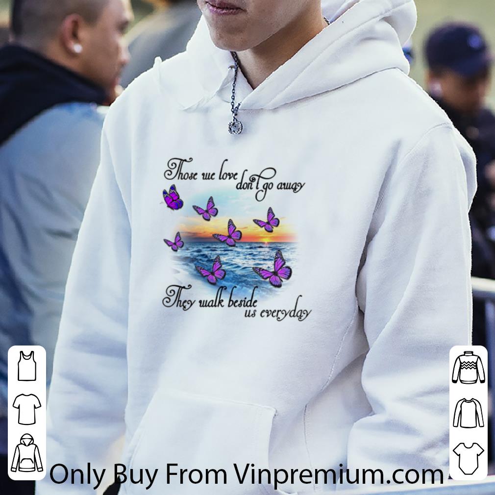Premium Butterfly Those We Love Don’t Go Away They Walk Beside Us Everyday shirt fc060b63 premium butterfly those we love don t go away they walk beside us everyday shirt 4 - Premium Butterfly Those We Love Don’t Go Away They Walk Beside Us Everyday shirt