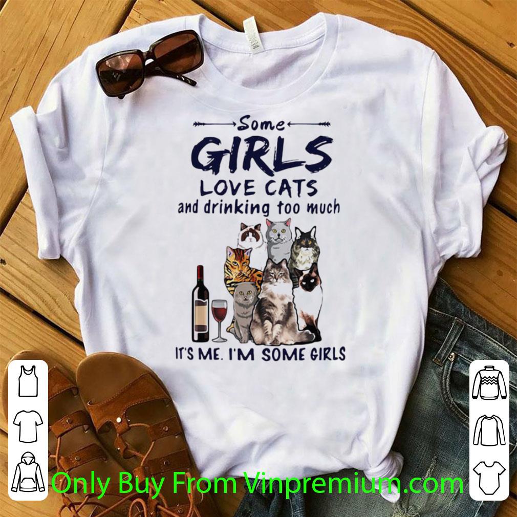 Hot Some Girls Love Cats And Drinking Too Much Its Me Im Some Girls shirt