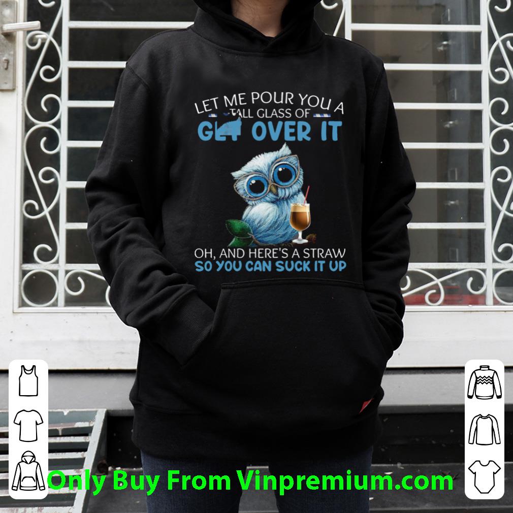 0bd9d980 awesome let me pour you a tall glass of get over it oh and heres a straw so you can suck it up shirt 4 - Awesome Let Me Pour You A Tall Glass Of Get Over It Oh And Heres A Straw So You Can Suck It Up shirt