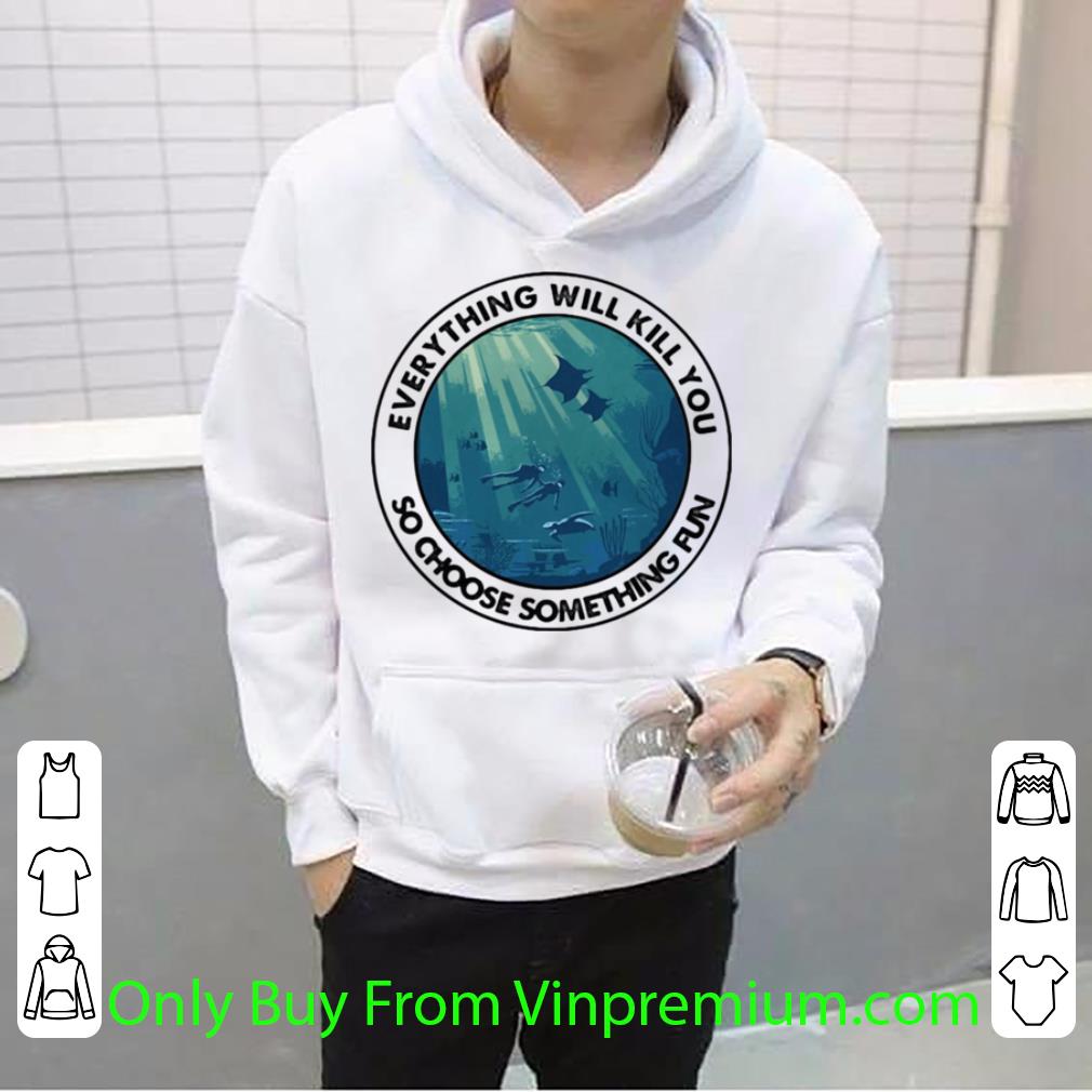 399be0be official scuba diving everything will kill you so choose something fun vintage shirt 4 - Official Scuba Diving Everything Will Kill You So Choose Something Fun Vintage shirt