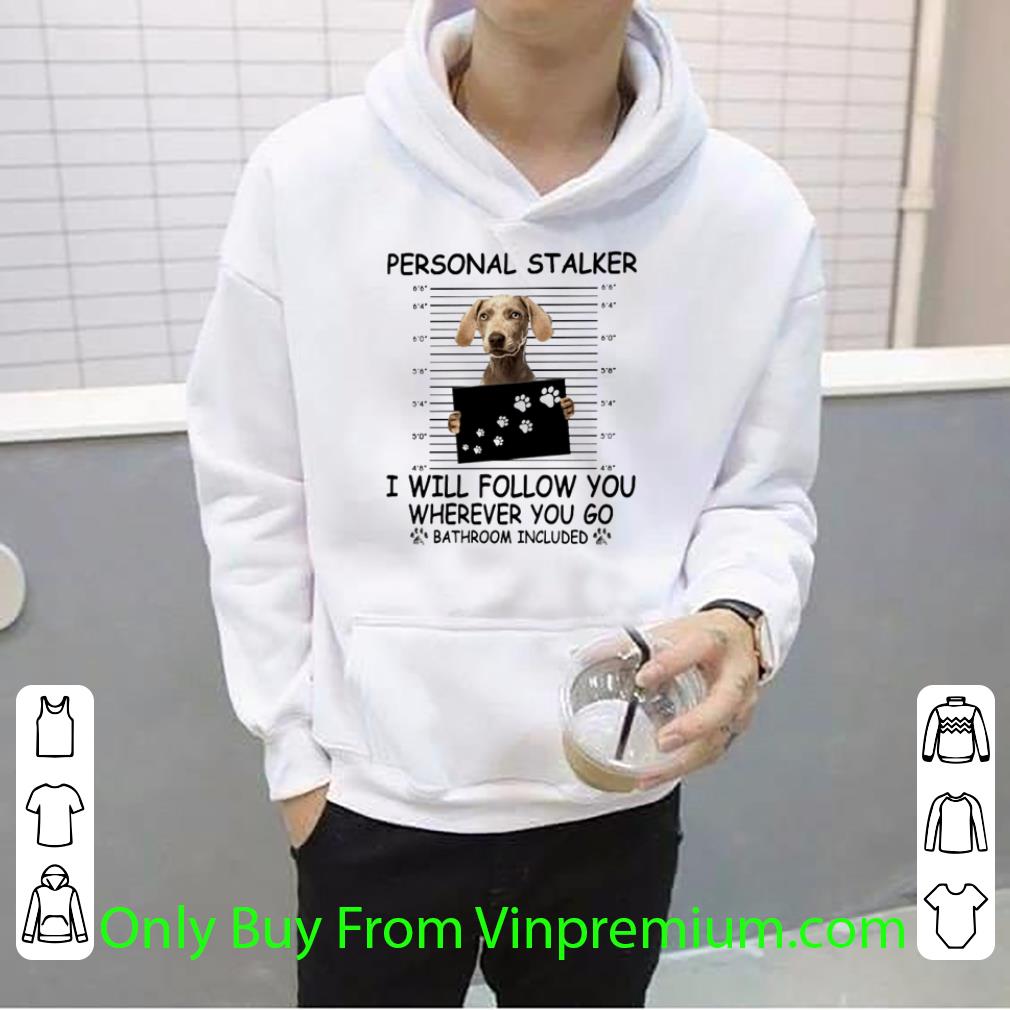 6a08eaf3 hot weimaraner personal stalker i will follow you wherever you go bathroom shirt 4 - Hot Weimaraner Personal Stalker I Will Follow You Wherever You Go Bathroom shirt