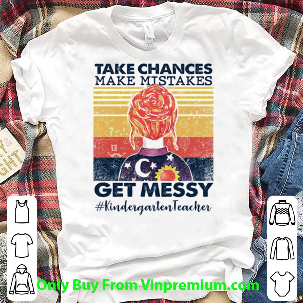 Great Take Chances Make Mistakes Get Messy #kindergartenteacher shirt