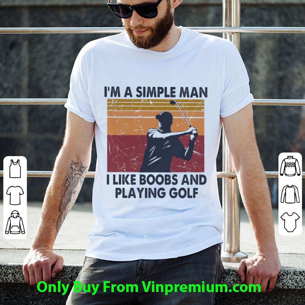 Great I’m A Simple Man I Like Boobs And Playing Golf Vintage shirt