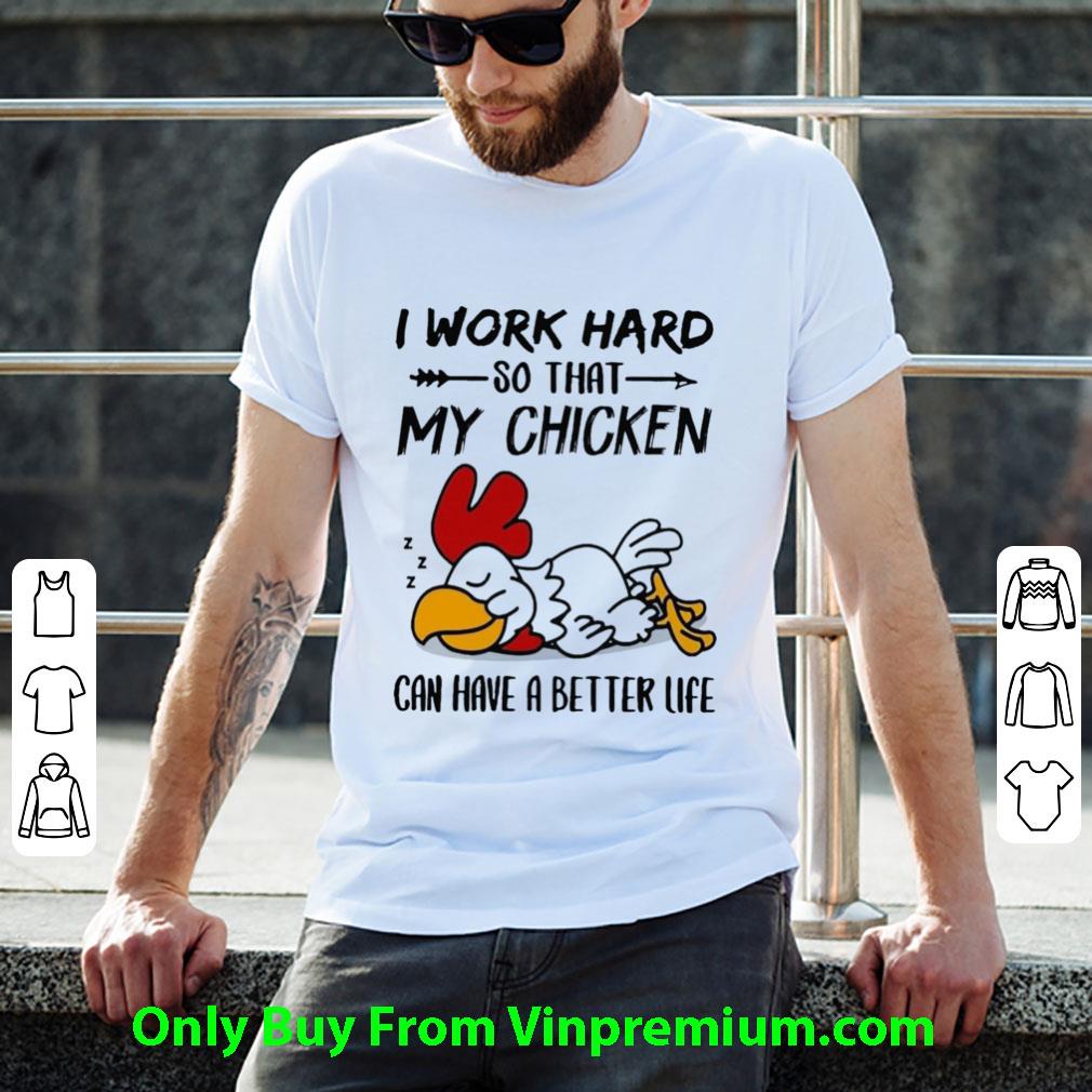 Awesome I Work Hard So That My Chicken Can Have A Better Life shirt