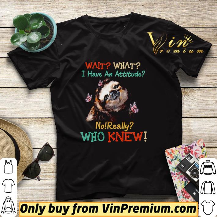 Sloth wait what I have an attitude no really who knew shirt sweater 05cf54b8 sloth wait what i have an attitude no really who knew shirt sweater 4 - Sloth wait what I have an attitude no really who knew shirt sweater