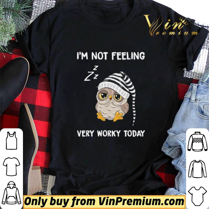 Owl I’m not feeling very worky today shirt sweater