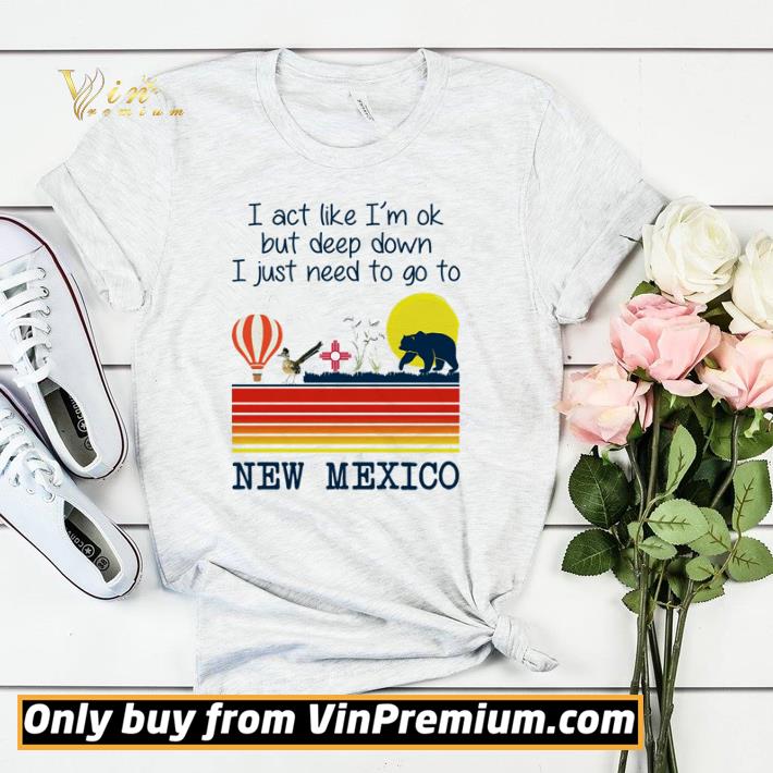 Awesome I act like I’m ok but deep down I just need to go to New Mexico shirt sweater 1735400d awesome i act like i m ok but deep down i just need to go to new mexico shirt sweater 4 - Awesome I act like I’m ok but deep down I just need to go to New Mexico shirt sweater