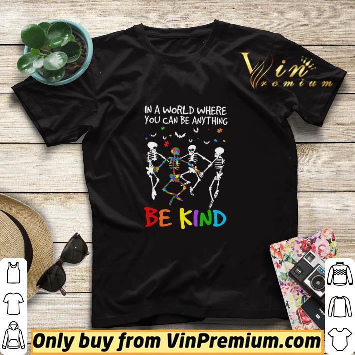 Autism Skeleton In A World Where You Can Be Anything Be Kind shirt sweater 238836c6 autism skeleton in a world where you can be anything be kind shirt sweater 4 - Autism Skeleton In A World Where You Can Be Anything Be Kind shirt sweater