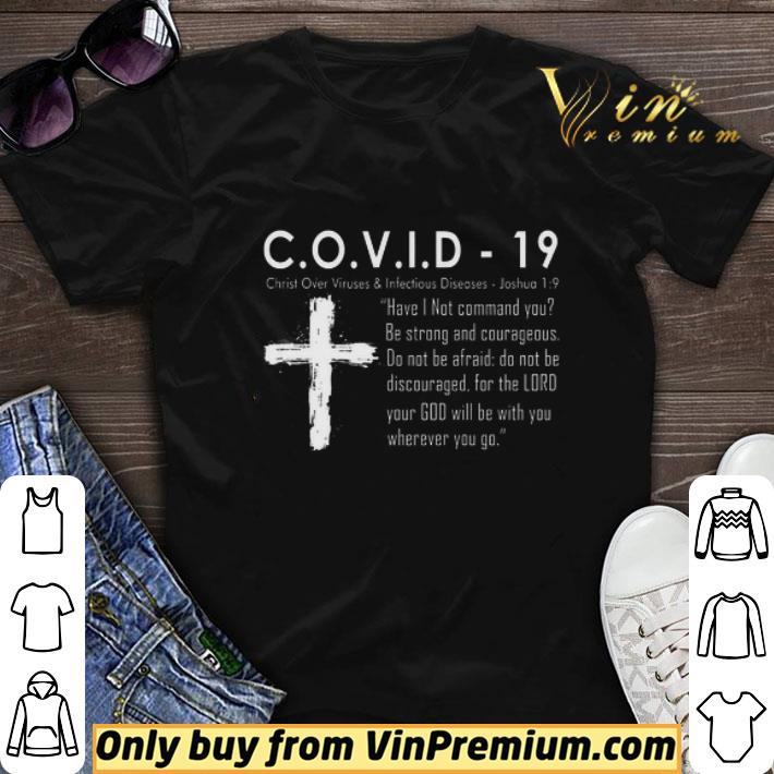 Covid 19 Christ Over Viruses & Infectious Diseases Joshua 1 9 Have I Not Command shirt sweater