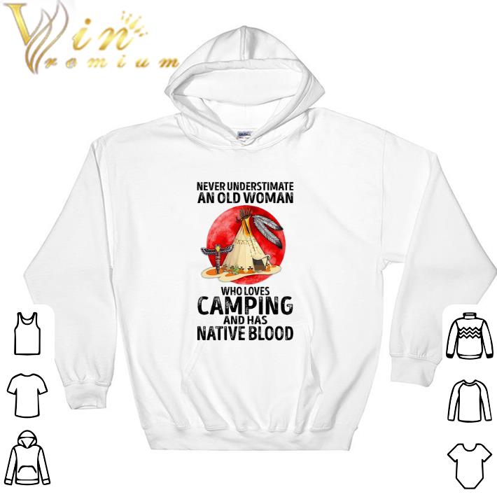 Hot Never Understimate An Old Woman Who Loves Camping And Has Native Blood tshirt 32e2efb9 hot never understimate an old woman who loves camping and has native blood tshirt 4 - Hot Never Understimate An Old Woman Who Loves Camping And Has Native Blood tshirt