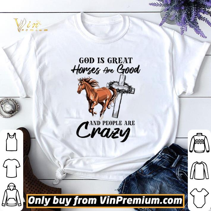 God is great horses and good and people are crazy shirt sweater