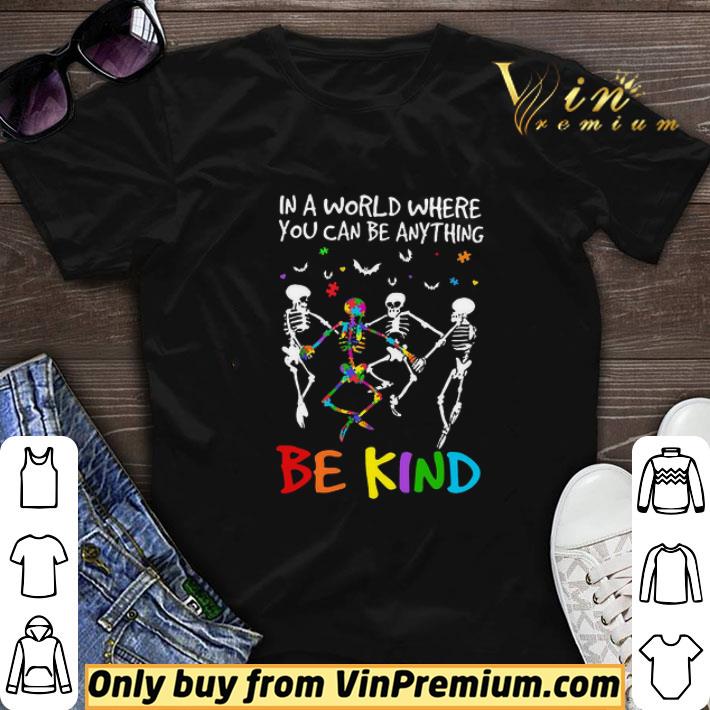 Autism Skeleton In A World Where You Can Be Anything Be Kind shirt sweater
