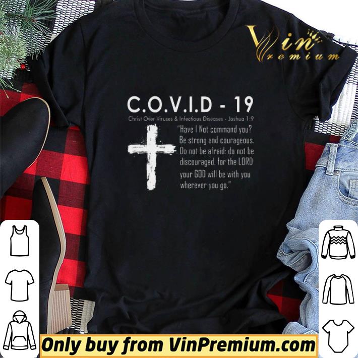 Covid 19 Christ Over Viruses & Infectious Diseases Joshua 1 9 Have I Not Command shirt sweater