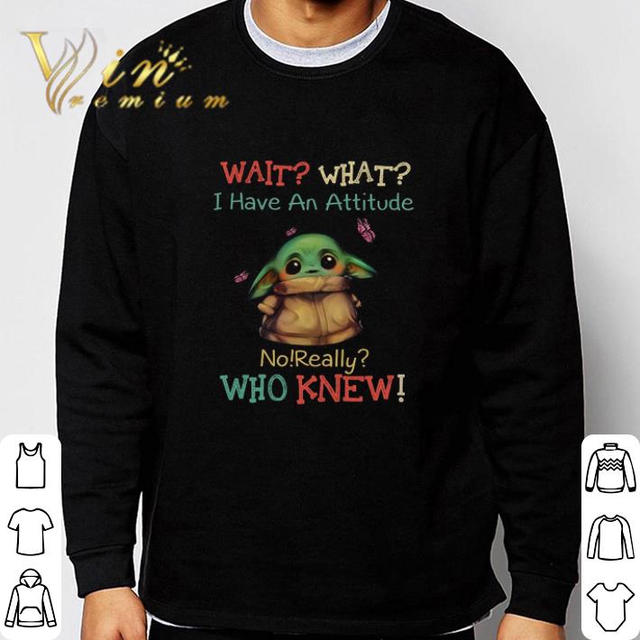 5bace47a hot baby yoda wait what i have an attitude no really who knew tshirt sweatshirt 4 - Hot Baby Yoda Wait What I Have An Attitude No Really Who Knew tshirt sweatshirt