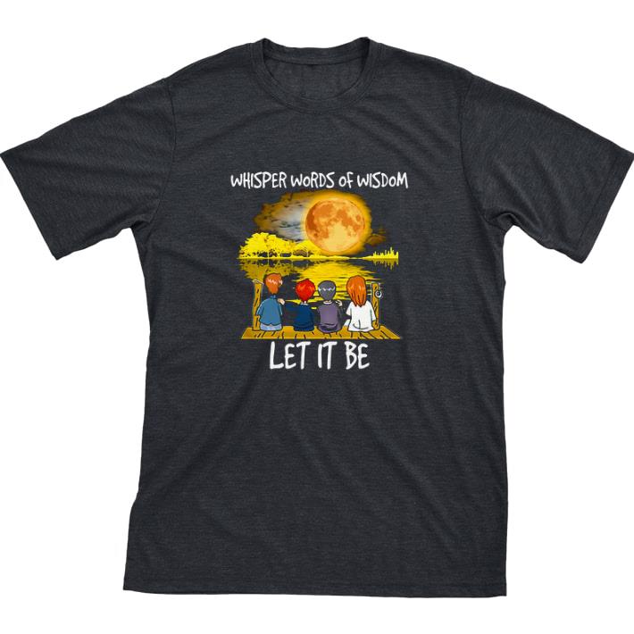 Hot Whisper Words Of Wisdom Let It Be tshirt sweatshirt