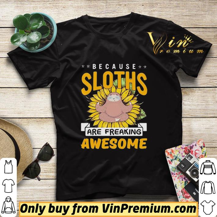 Because Sloths Are Freaking Awesome shirt sweater 60eea887 because sloths are freaking awesome shirt sweater 4 - Because Sloths Are Freaking Awesome shirt sweater