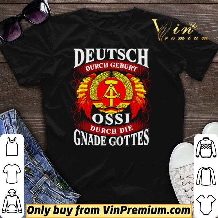 Awesome Deutsch durch geburt ossi durch die gnade gottes shirt sweater