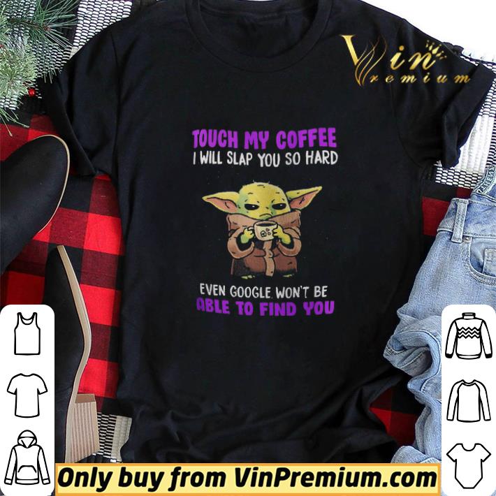 Baby Yoda Touch Me Coffee I Will Slap You So Hard Even Google Won't Be Able shirt sweater