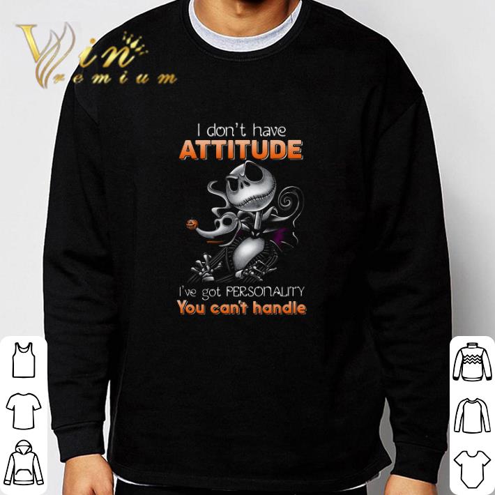 Hot Jack Skellington I Don't Have Attitude I've Got Personality You Can't Handle tshirt sweatshirt 72f4eefa hot jack skellington i don t have attitude i ve got personality you can t handle tshirt sweatshirt 4 - Hot Jack Skellington I Don't Have Attitude I've Got Personality You Can't Handle tshirt sweatshirt