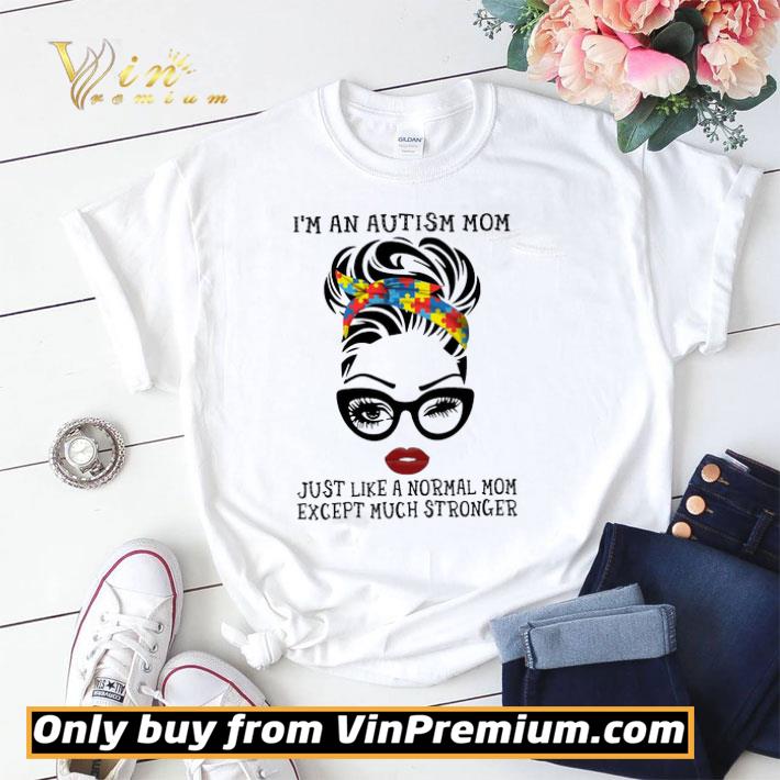 I'm An Autism Mom Just Like A Normal Mom Except Much Stronger shirt sweater