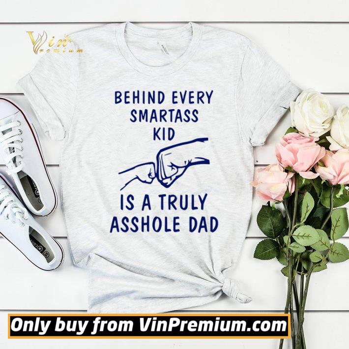Behind every smartass kid is a truly asshole dad shirt sweater 782358e9 behind every smartass kid is a truly asshole dad shirt sweater 4 - Behind every smartass kid is a truly asshole dad shirt sweater