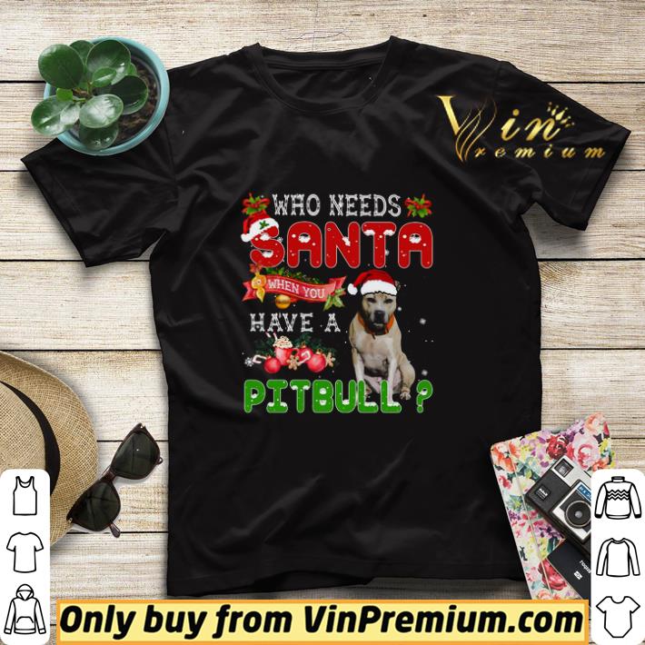 Who Needs Santa When You Have A Pitbull Merry Christmas shirt sweater 88d4e7cc who needs santa when you have a pitbull merry christmas shirt sweater 4 - Who Needs Santa When You Have A Pitbull Merry Christmas shirt sweater