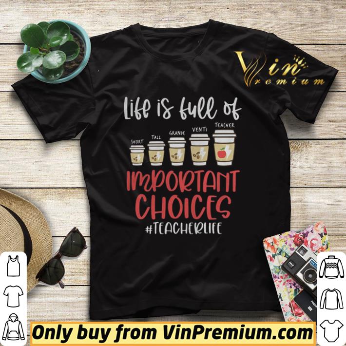 Pretty Life is full of short tall grande venti teacher important choices teacherlife shirt sweater 8e521f13 pretty life is full of short tall grande venti teacher important choices teacherlife shirt sweater 4 - Pretty Life is full of short tall grande venti teacher important choices teacherlife shirt sweater