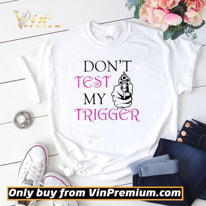 Don’t test my trigger shirt sweater