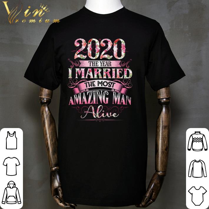 Flower 2020 the year I married the most amazing man alive shirt