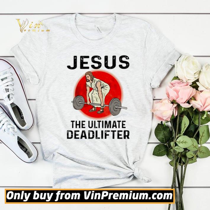 Jesus the ultimate deadlifter shirt sweater a5dd475a jesus the ultimate deadlifter shirt sweater 4 - Jesus the ultimate deadlifter shirt sweater