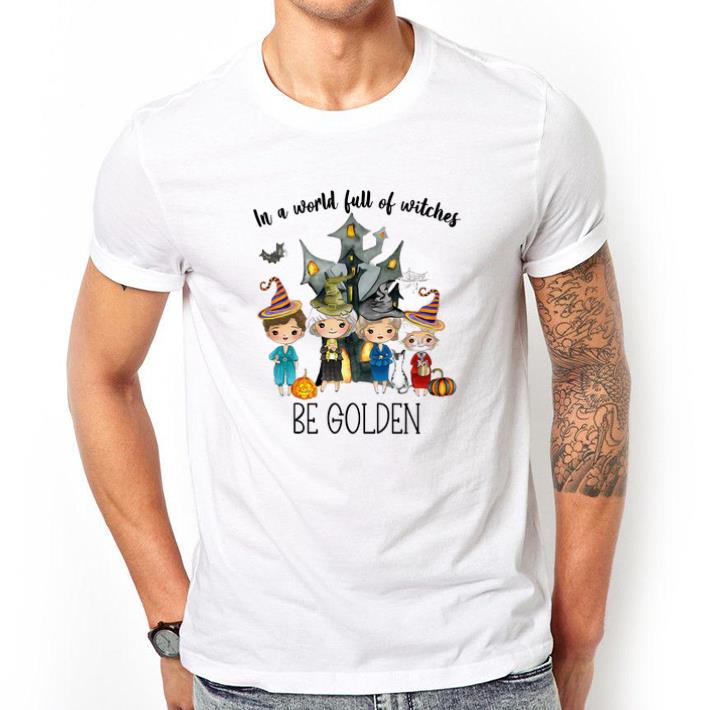 Awesome In A World Full Of Witches Be Golden Halloween tshirt sweatshirt