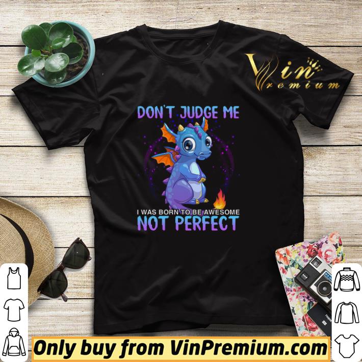 Dragon Don't Judge Me I Was Born To Be Awesome Not Perfect shirt sweater ab4b176b dragon don t judge me i was born to be awesome not perfect shirt sweater 4 - Dragon Don't Judge Me I Was Born To Be Awesome Not Perfect shirt sweater