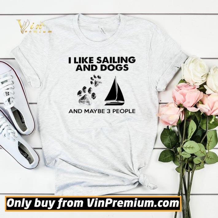 I like sailing and dogs and maybe 3 people shirt sweater b45fb283 i like sailing and dogs and maybe 3 people shirt sweater 4 - I like sailing and dogs and maybe 3 people shirt sweater