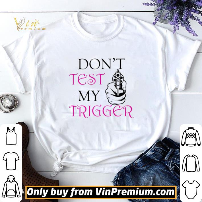 Don’t test my trigger shirt sweater