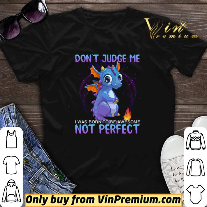 Dragon Don't Judge Me I Was Born To Be Awesome Not Perfect shirt sweater