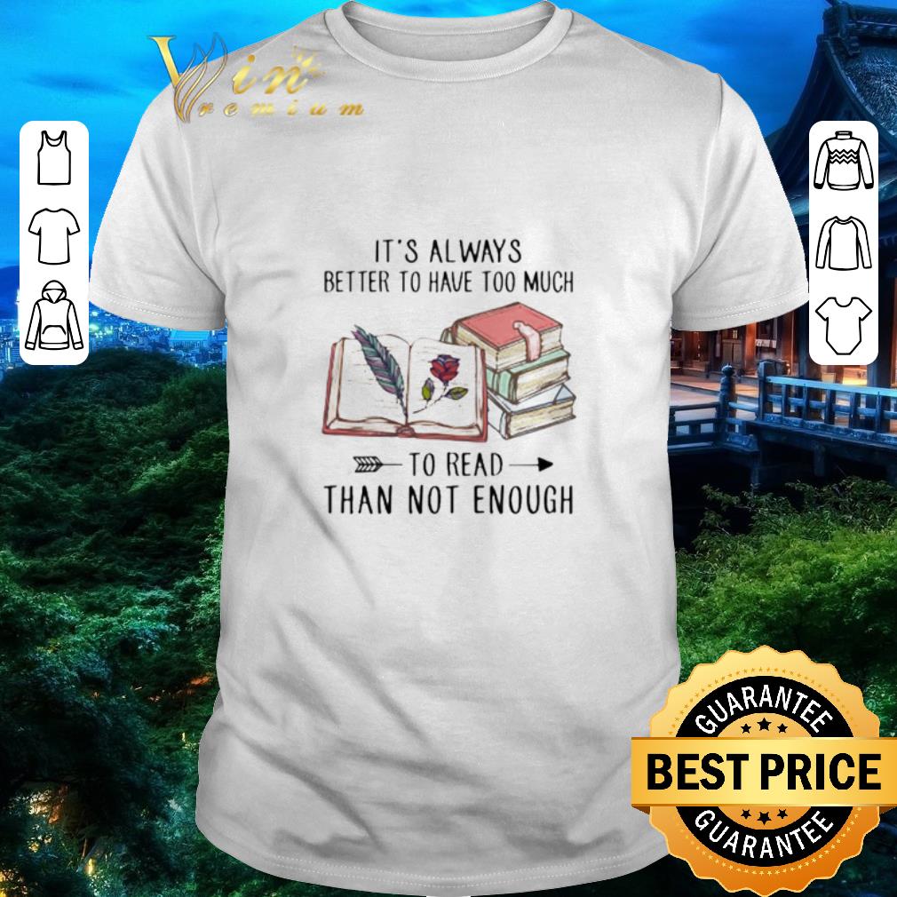 It’s always better to have much to read than not enough shirt