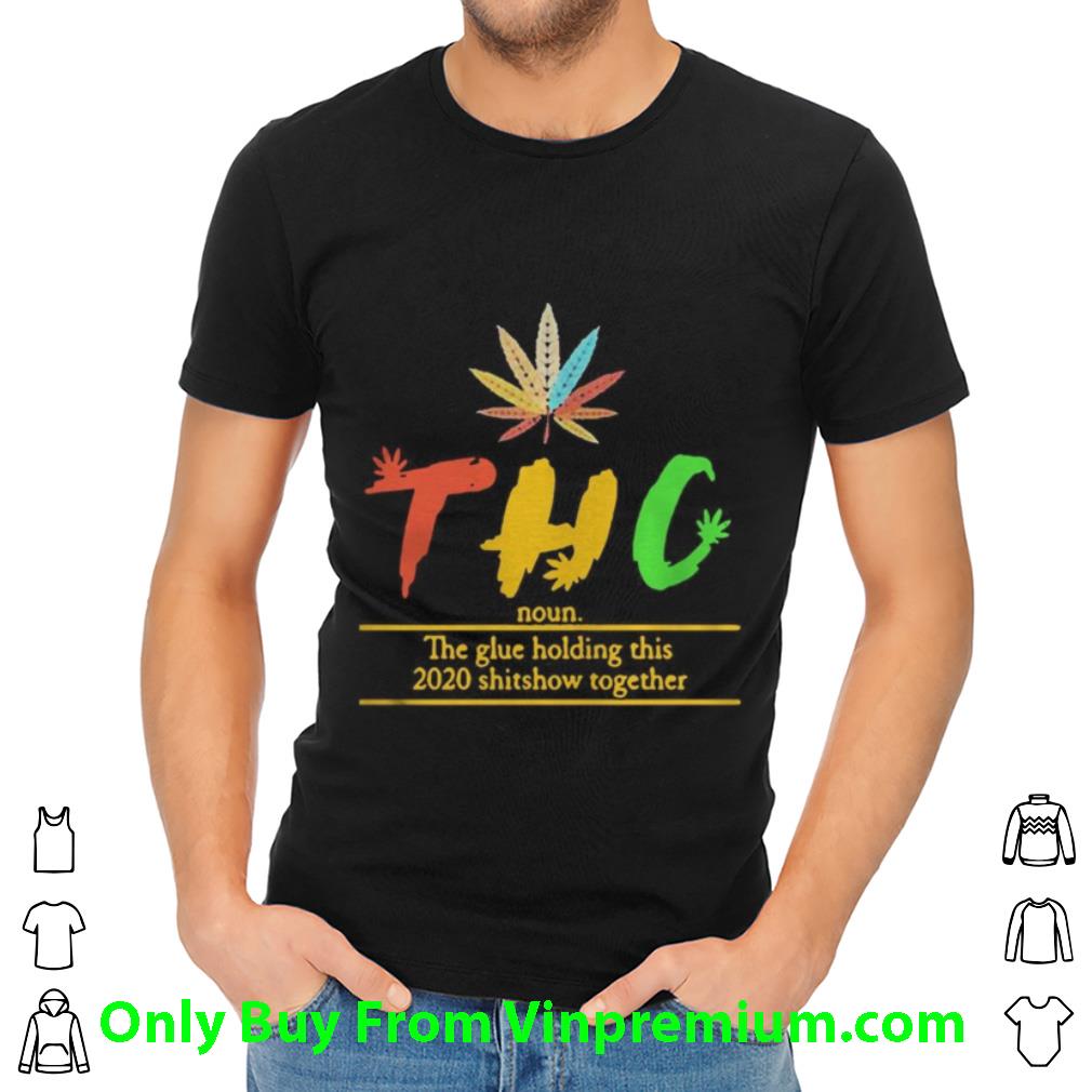 Awesome Thc The Glue Holding This 2020 Shitshow Together shirt