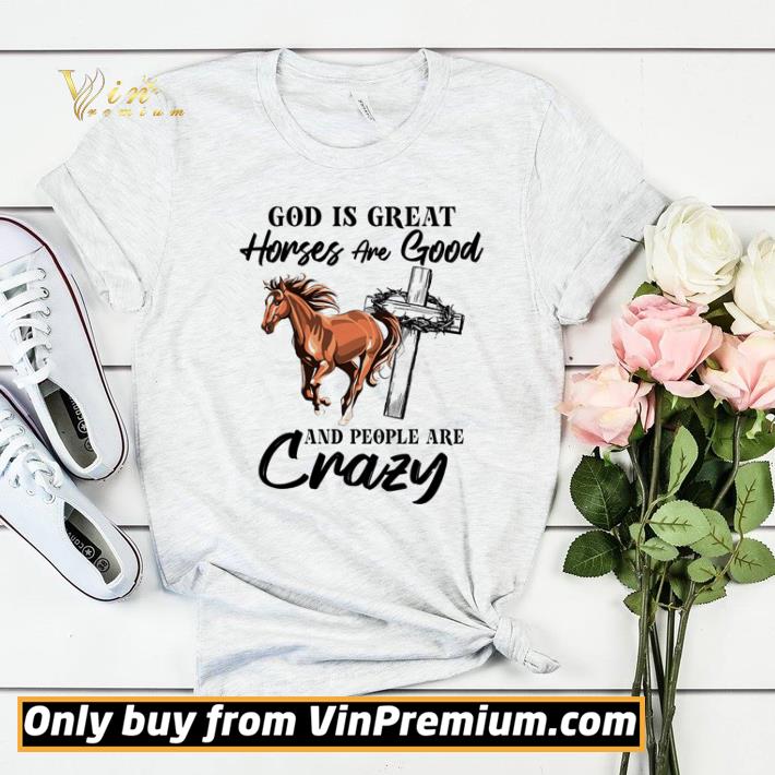 God is great horses and good and people are crazy shirt sweater d343513e god is great horses and good and people are crazy shirt sweater 4 - God is great horses and good and people are crazy shirt sweater