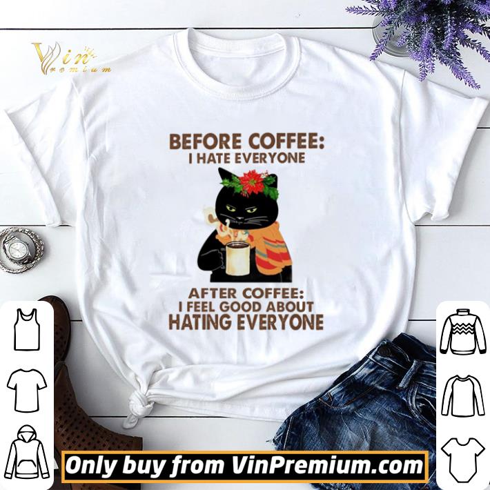 Black cat Before coffee I hate everyone after coffee i feel good about hating everyone shirt sweater