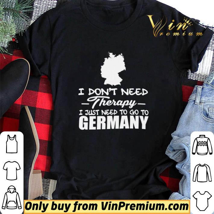 I don’t need therapy I just need to go to Germany shirt sweater