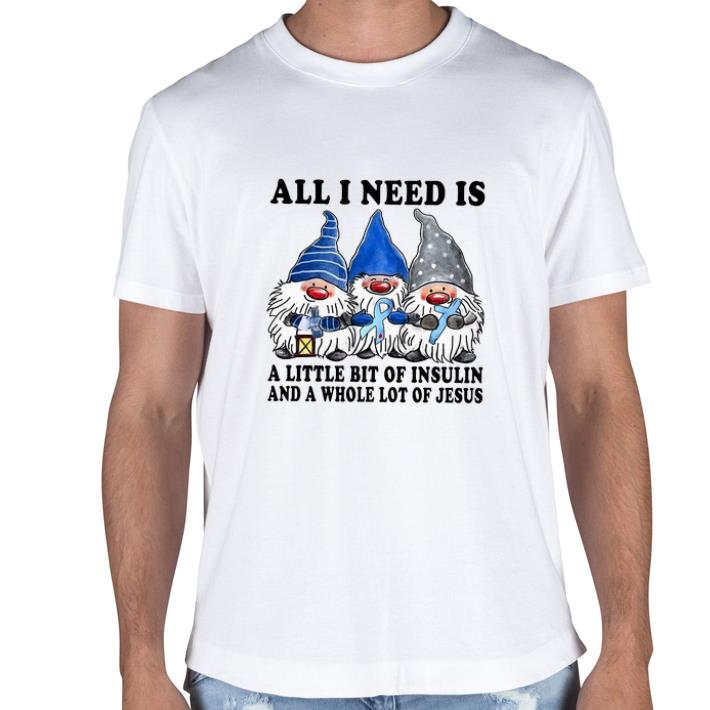 Hot Gnomes Diabetes Awareness All I Need Is A Little Bit Of Insulin And A Whole tshirt