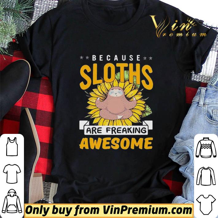 Because Sloths Are Freaking Awesome shirt sweater