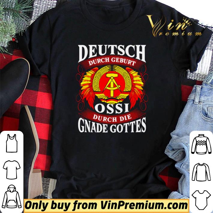 Awesome Deutsch durch geburt ossi durch die gnade gottes shirt sweater