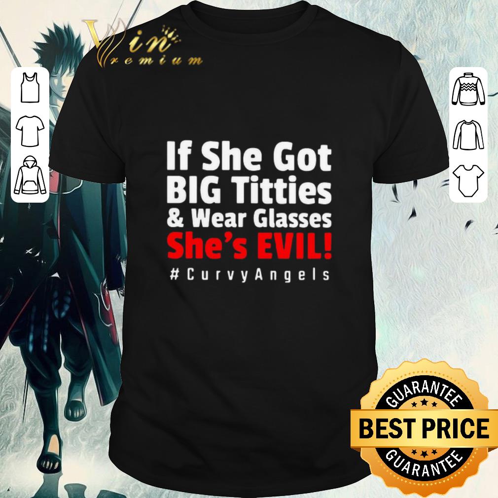 If She For Big Tetties And Wear Glasses She’s Evil #curvyangels shirt