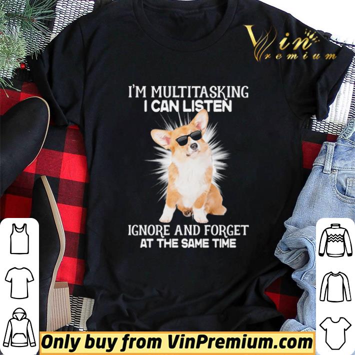Corgi Im Multitasking I Can Listen Ignore And Forget At The Same Time shirt sweater