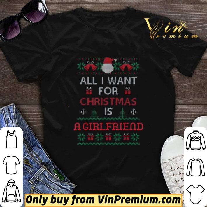 All I Want For Christmas Is A Girlfriend shirt sweater